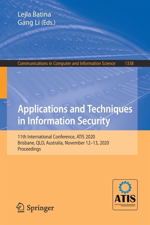 Applications and Techniques in Information Security: 11th International Conference, Atis 2020, Brisbane, Qld, Australia, November 12-13, 2020, Proceed (Paperback, 2020)