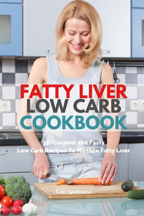 Fatty Liver Low Carb Cookbook: 35+ Curated and Tasty Low Carb Recipes To Manage Fatty Liver (Paperback)