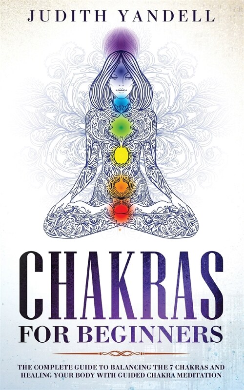 Chakras for Beginners: The Complete Guide to Balancing the 7 Chakras and Healing your Body with Guided Chakra Meditation (Paperback)