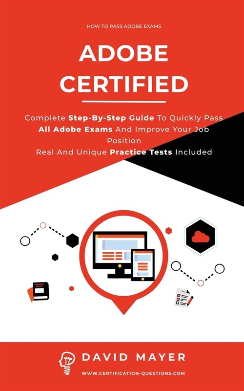 Adobe Certified: Complete Step By Step Guide To Quickly Pass All Adobe Exams And Improve Your Job Position Real And Unique Practice Tes (Paperback)