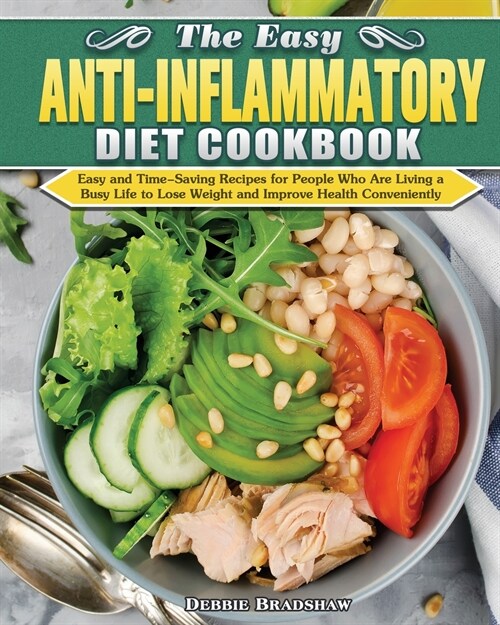 The Easy Anti-inflammatory Diet Cookbook: Easy and Time-Saving Recipes for People Who Are Living a Busy Life to Keep Diseases Away and Improve Health (Paperback)