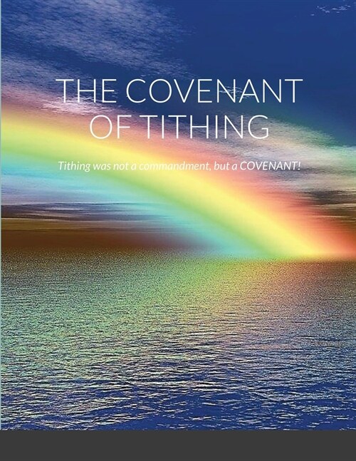 The Covenant of Tithing: Tithing was not a commandment, but a COVENANT! (Paperback)