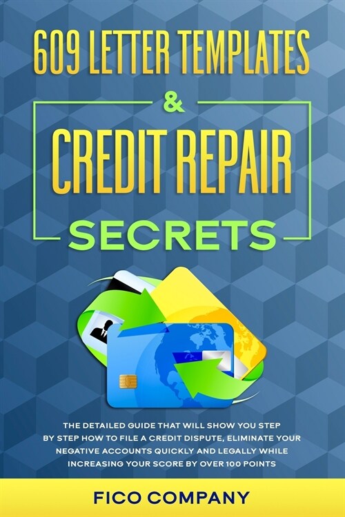 609 Letter Templates & Credit Repair Secrets: The detailed guide that will show you step by step how to file a credit dispute, eliminate your negative (Paperback)