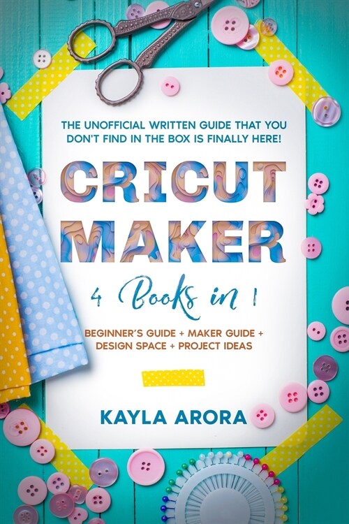 Cricut Maker: 4 BOOKS in 1 - Beginners guide + Maker Guide + Design Space + Project Ideas. The Unofficial Written Guide That You Do (Paperback)