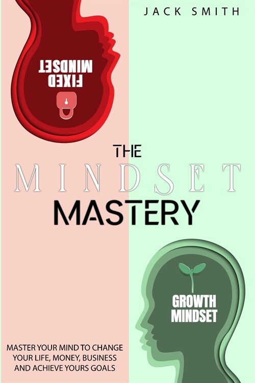 The Mindset Mastery: Master Your Mind to Change Your Life, Money, Business and Achieve yours goals (Paperback)