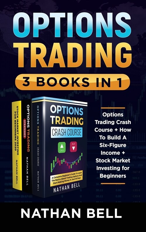 Options Trading (3 Books in 1): Options Trading Crash Course + How To Build A Six-Figure Income + Stock Market Investing for Beginners (Hardcover)