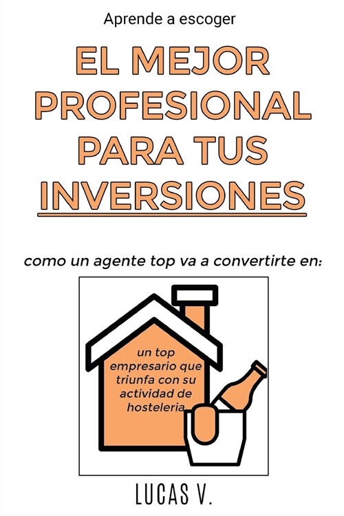 Aprende a escoger EL MEJOR PROFESIONAL PARA TUS INVERSIONES. The best professional for hostelry and leisure investments BAR RESTAURANT (SPANISH VERSIO (Paperback, Hosteleria)