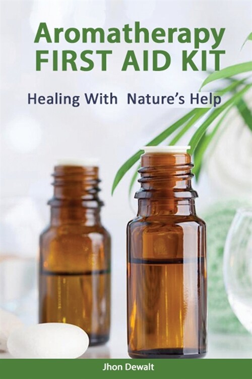 Aromatherapy First Aid Kit - Healing With Natures Help (Paperback)