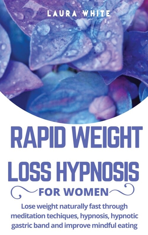 Rapid Weight Loss Hypnosis for Women: Lose Weight Naturally Fast Through Meditation Techniques, Hypnosis, Hypnotic Gastric Band and Improve Mindful Ea (Hardcover)