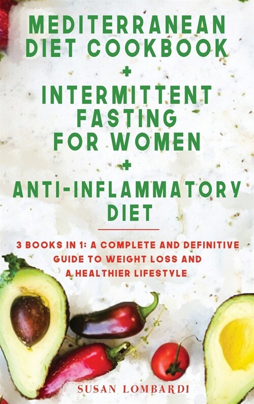 Mediterranean Diet Cookbook + Intermittent Fasting for Women + Anti-Inflammatory Diet: 3 BOOKS IN 1: A Complete and Definitive Guide To Weight Loss an (Hardcover)