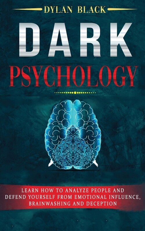 Dark Psychology: Learn How To Analyze People and Defend Yourself From Emotional Influence, Brainwashing and Deception (Hardcover)