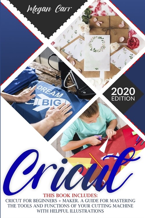 Cricut: This Book Includes: Cricut For Beginners + Maker. A Guide For Mastering The Tools And Functions Of Your Cutting Machin (Paperback)