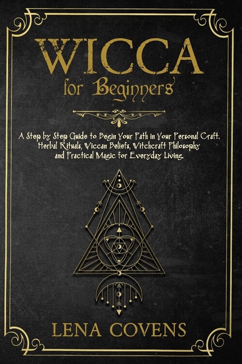 Wicca for Beginners: A Step by Step Guide to Begin Your Path in Your Personal Craft. Herbal Rituals, Wiccan Beliefs, Witchcraft Philosophy (Paperback)