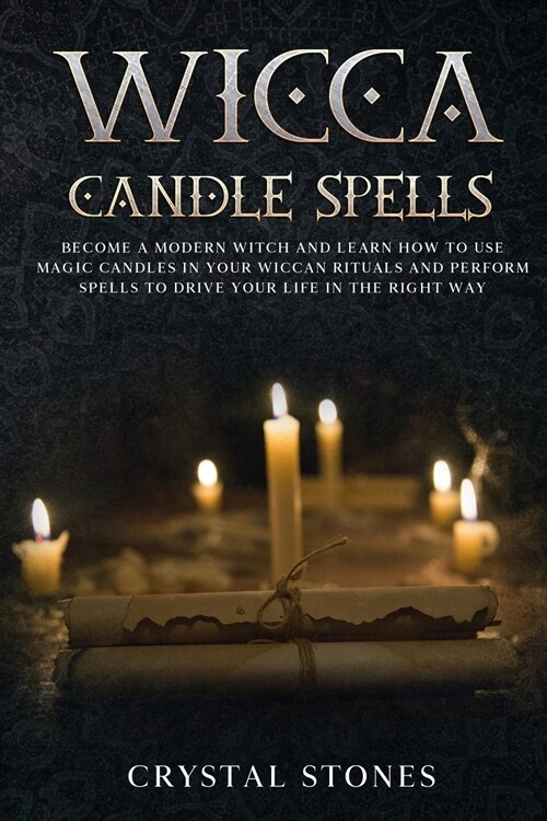 Wicca Candle Spells: Become a Modern Witch and Learn How to Use Magic Candles in Your Wiccan Rituals and Perform Spells to Drive Your Life (Paperback)