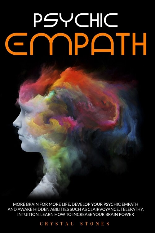 Psychic Empath: More Brain for More Life. Develop Your Psychic Empath and Awake Hidden Abilities Such as Clairvoyance, Telepathy, Intu (Paperback)
