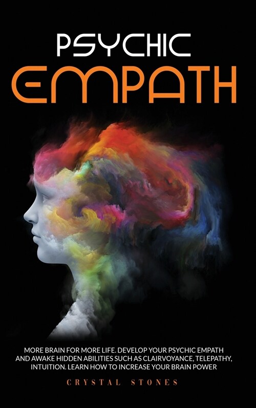 Psychic Empath: More Brain for More Life. Develop Your Psychic Empath and Awake Hidden Abilities Such as Clairvoyance, Telepathy, Intu (Hardcover)