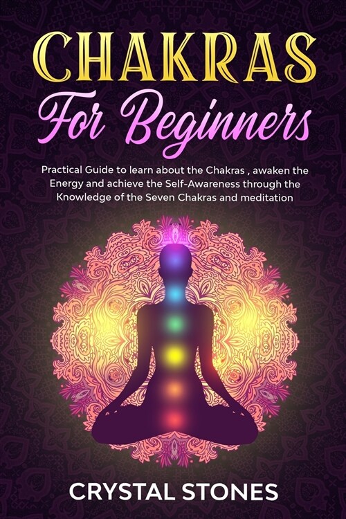 Chakras for Beginners: Practical Guide to Learn about the Chakras, Awaken the Energy and Achieve the Self-Awareness Through the Knowledge of (Paperback)