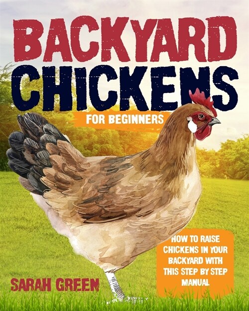 Backyard Chickens: How to Raise Chickens in Your Backyard with This Step by Step Manual (Paperback)