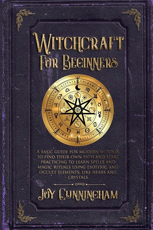Witchcraft for Beginners: A basic guide for modern witches to find their own path and start practicing to learn spells and magic rituals using e (Paperback)