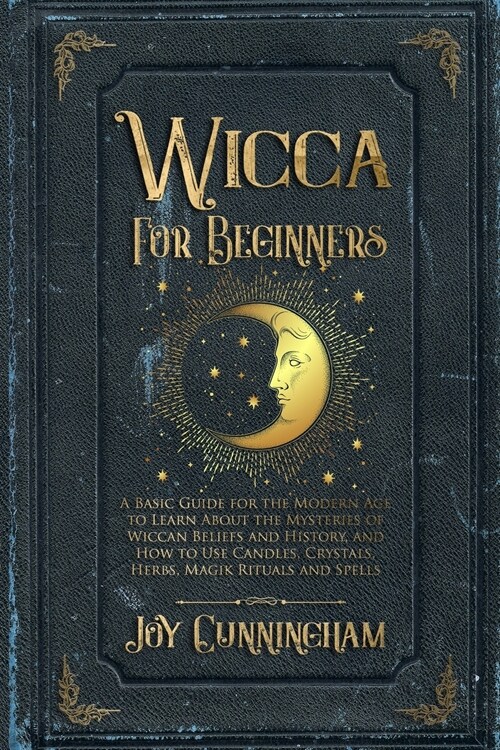 Wicca for Beginners: A Basic Guide for the Modern Age to Learn About the Mysteries of Wiccan Beliefs and History, and How to Use Candles, C (Paperback)