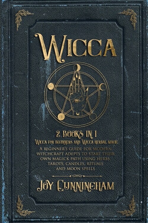 Wicca: -Wicca for beginners and Wicca herbal magic- A beginners guide for modern witchcraft adepts to start their own magick (Paperback)