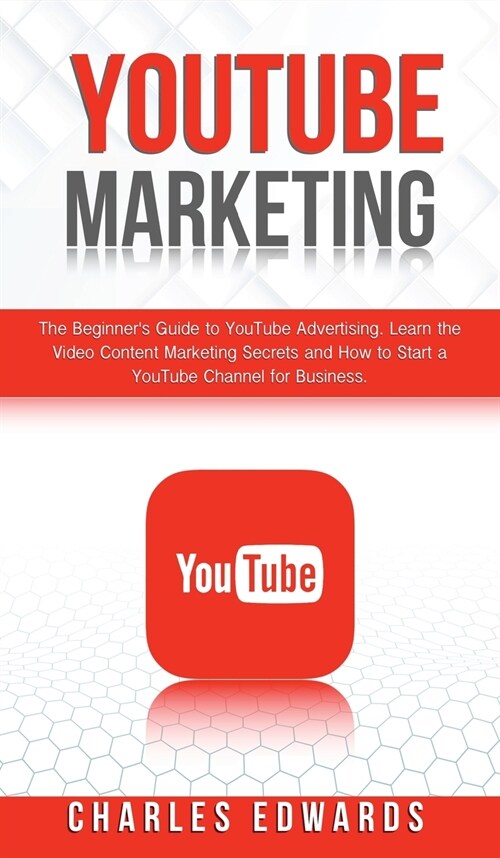 YouTube Marketing: The Beginners Guide to YouTube Advertising. Learn the Video Content Marketing Secrets and How to Start a YouTube Chan (Hardcover)