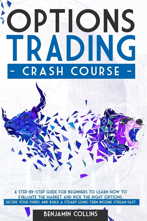 Options Trading Crash Course: A Step-by-Step Guide for Beginners to Learn How to Evaluate the Market and Pick the Right Options. Secure Your Funds a (Paperback)
