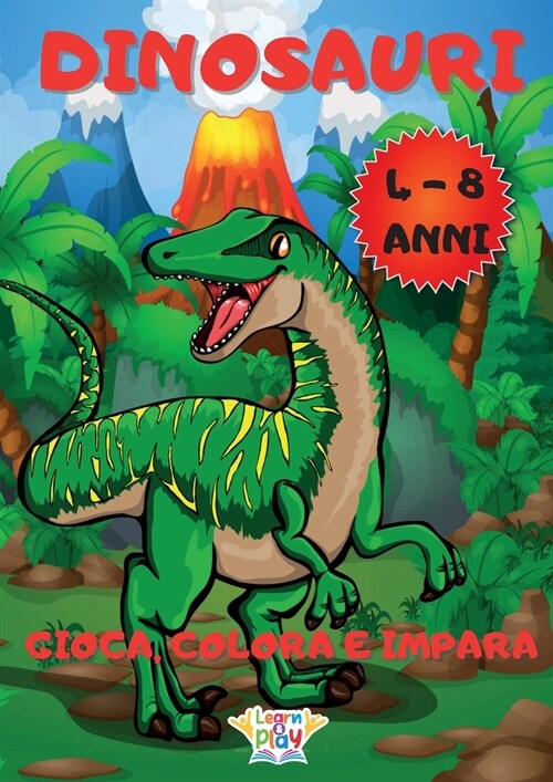 Dinosauri: 100 Pagine: Gioca, Colora e Impara per Bambini da 4 a 8 Anni Unisci le Lettere e i Numeri, Disegna e Colora, Gioca con (Paperback)