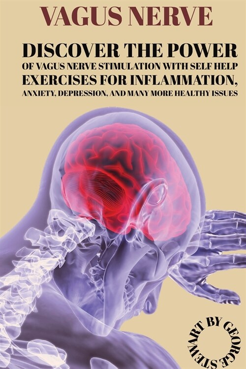 Vagus Nerve: Discover The Power Of Vagus Nerve Stimulation With Self Help Exercises For Inflammation, Anxiety, Depression, And Many (Paperback)