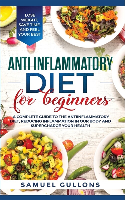 Anti Inflammatory Diet: A Complete Guide to The Anti-Inflammatory Diet, Reducing Inflammation in Our Body and Supercharge Your Health. Lose We (Paperback)