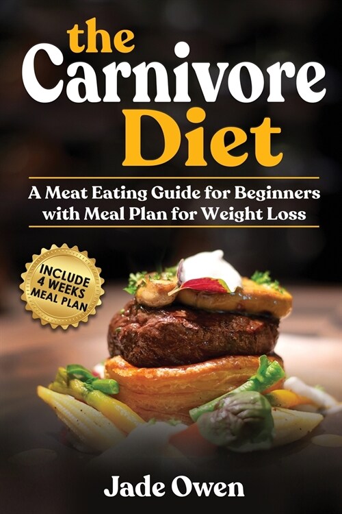 The Carnivore Diet: A Meat Eating Guide for Beginners with Meal Plan for Weight Loss (Paperback)