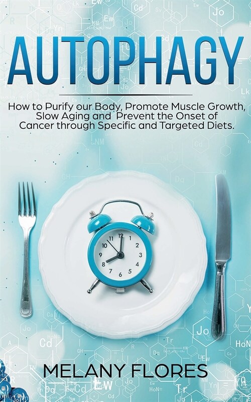 Autophagy: How to Purify our Body, Promote Muscle Growth, Slow Aging and Prevent the Onset of Cancer through Specific and Targete (Paperback)
