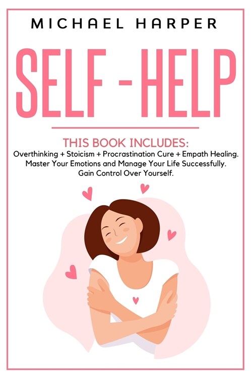 Self-Help: 4 Books In 1: Overthinking + Stoicism + Procrastination Cure + Empath Healing. Master Your Emotions and Manage Your Li (Paperback)