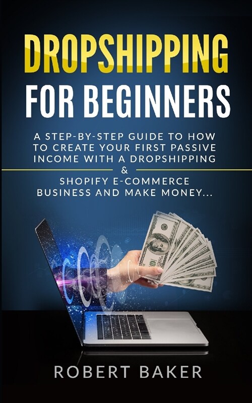 Dropshipping for Beginners: A Step-by-Step Guide to How to Create your first Passive Income with a Dropshipping & Shopify E-Commerce Business and (Paperback)