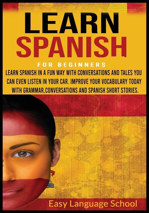 Learn Spanish for beginners 3 in 1: Learn Spanish in a Fun Way with Conversations and Tales You Can Even Listen in Your Car. Improve Your Vocabulary T (Paperback)