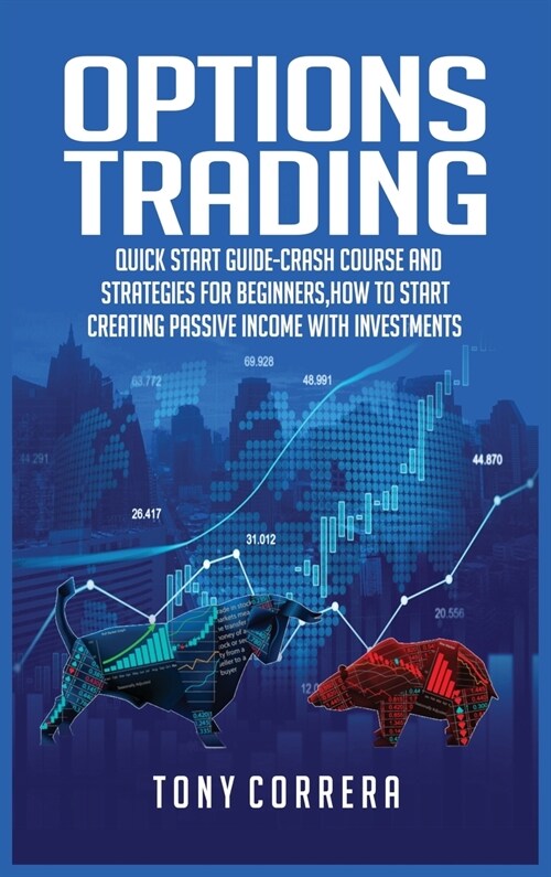 Options Trading: Quick Start Guide-Crash Course and Strategies for Beginners, How to start creating passive income with investments. (Hardcover)
