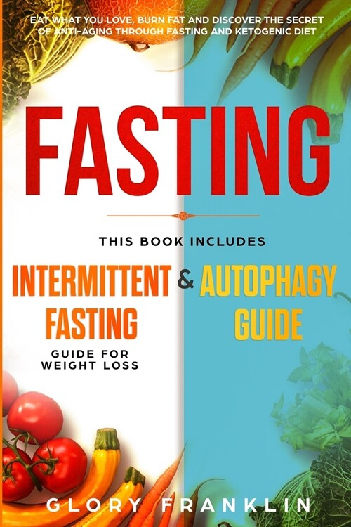 Fasting: This Book Includes: Intermittent Fasting Guide for Weight Loss and Autophagy Guide. Eat What You Love, Burn Fat and Di (Paperback)