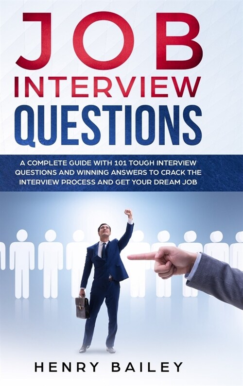 Job Interview Questions: A Complete Guide With 101 Tough Interview Questions and Winning Answers To Crack The Interview Process and Get Your Dr (Hardcover)