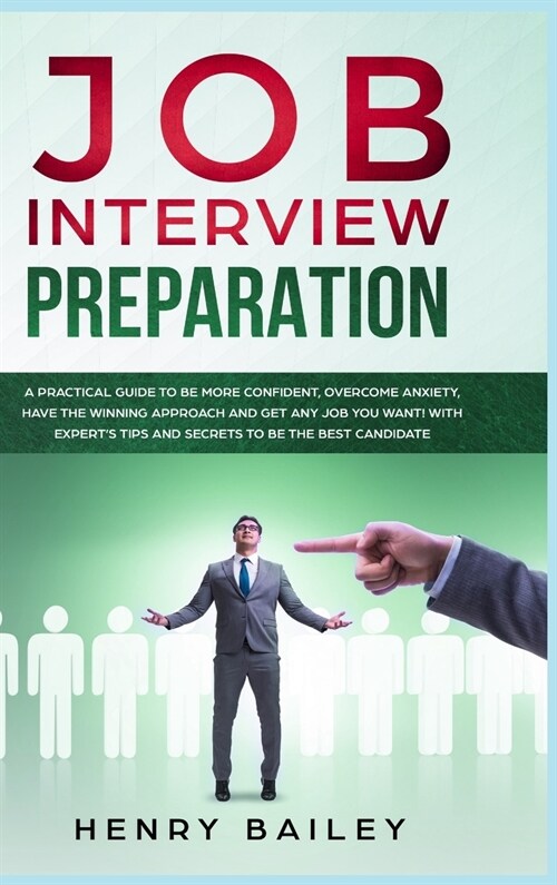 Job Interview Preparation: A Practical Guide to Be More Confident, Overcome Anxiety, Have the Winning Approach and Get Any Job You Want! With Exp (Hardcover)
