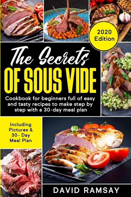 The Secrets of Sous Vide: Cookbook for beginners full of easy and tasty recipes to make step by step with a 30-day meal plan (Paperback)