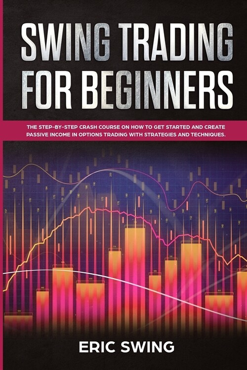 Swing Trading for Beginners: The step-by-step crash course on how to get started and create passive income in options trading with strategies and t (Paperback)