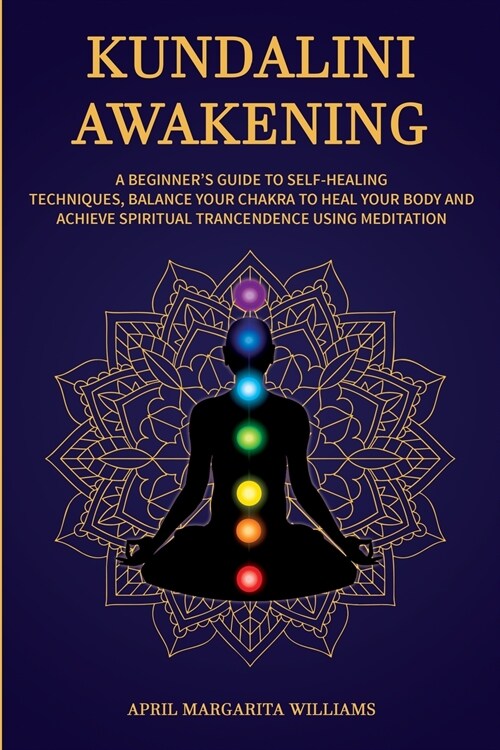 Kundalini Awakening: A Beginners Guide to Self-Healing Techniques, Balance Your Chakra to Heal Your Body and Achieve Spiritual Trancendenc (Paperback)