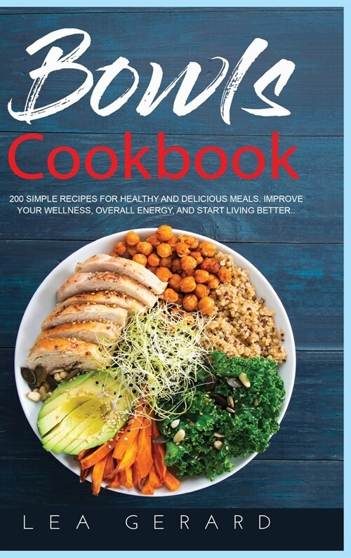 Bowls Cookbook: 200 Simple Recipes for Healthy and Delicious Meal. Improve your Wellness, Overall Energy, and Start Living Better (Hardcover)