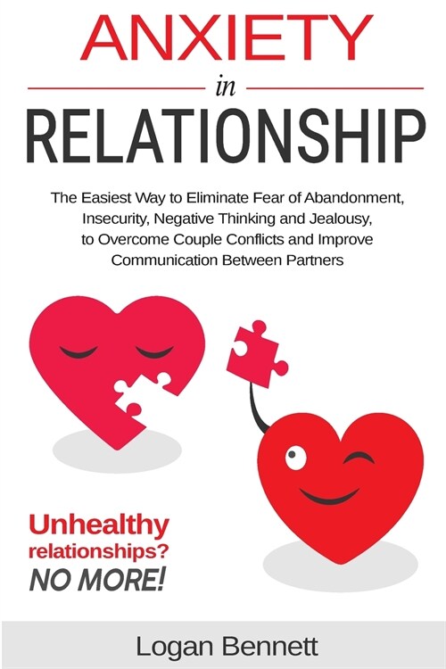 Anxiety in Relationship: The Easiest Way to Eliminate Fear of Abandonment, Insecurity, Negative Thinking and Jealousy to Overcome Couple Confli (Paperback)