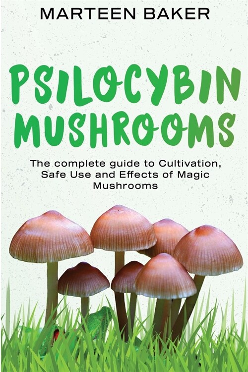 Psilocybin Mushrooms: The Complete Guide to Cultivation, Safe Use and Effects of Magic Mushrooms (Paperback)