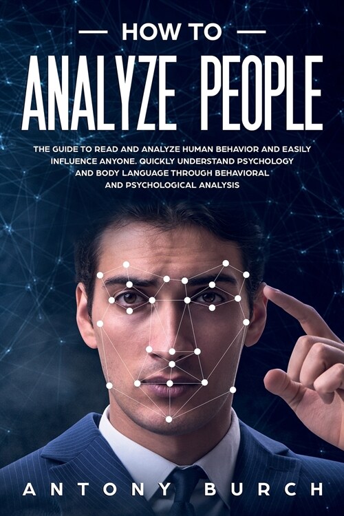How To Analyze People: The Guide to Read and Analyze Human Behavior and Easily Influence Anyone. Quickly Understand Psychology and Body Langu (Paperback)