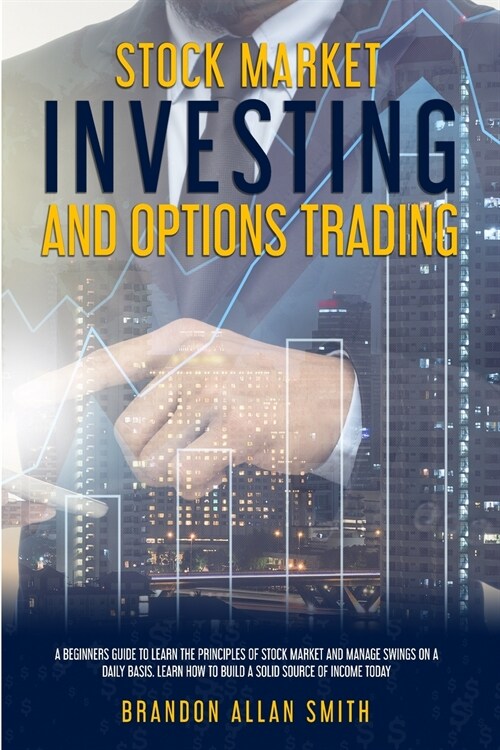 stock market investing and options trating: A Beginners Guide to Learn the Principles of Stock Market and Manage Swings on a Daily Basis: Learn How to (Paperback)