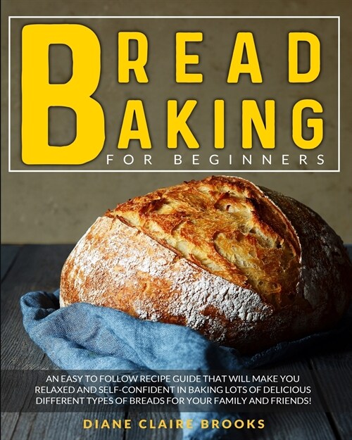 Bread Baking for Beginners: An easy to follow recipe guide that will make you relaxed and self-confident in baking lots of delicious different typ (Paperback)