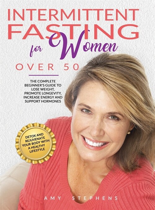 Intermittent Fasting For Women Over 50: The Complete Beginners Guide to Lose Weight, Promote Longevity, Increase Energy and Support Hormones - Detox (Hardcover)