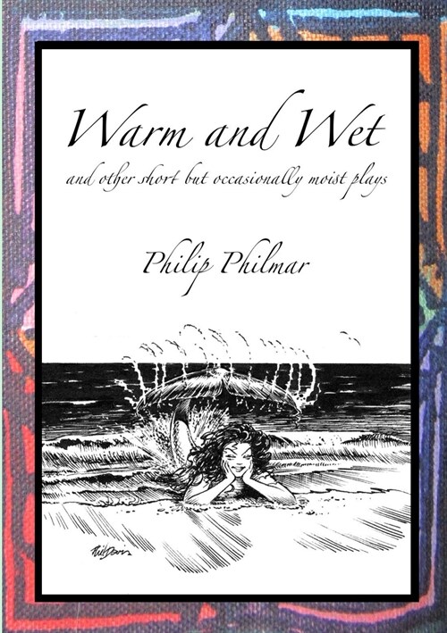 Warm and Wet: and other short by occasionally moist plays (Paperback)